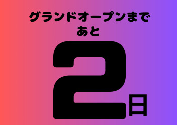 グランドオープンまであと２日！！